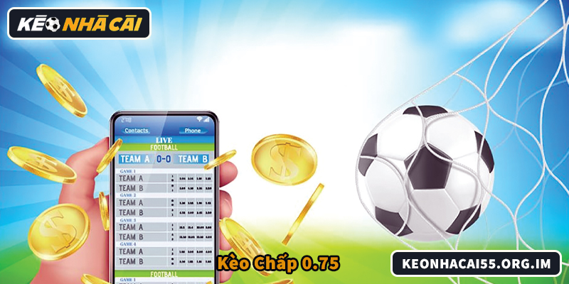 Kèo Chấp 0.75 Trong Thực Tế: Đặc Trưng Và Cách Soi