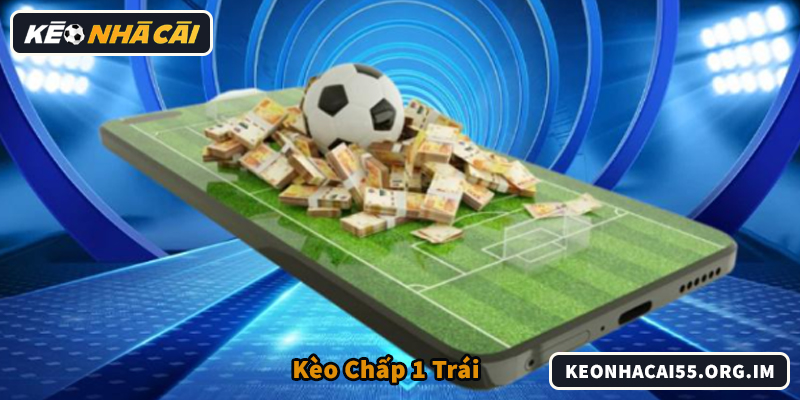 So sánh kèo chấp 1 trái với các mức kèo gần phổ biến